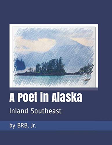A Poet in Alaska: Inland Southeast Poetry Collection - Nature-Inspired Poems for Book Lovers & Travel Enthusiasts