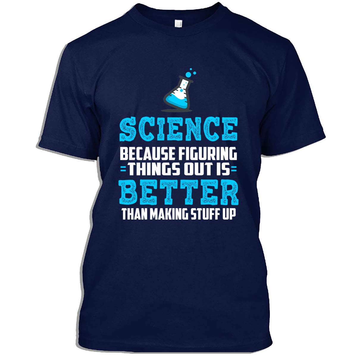 Science T-Shirt for Men & Women - 'Science Because Figuring Things Out is Better Than Making Stuff Up' - Perfect for STEM Students, Teachers & Science Lovers - Casual Wear & Gift Idea
