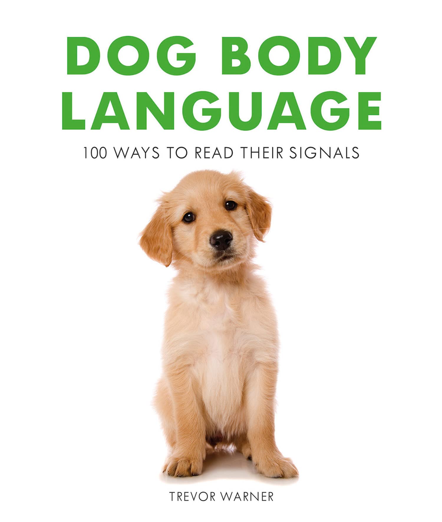 Dog Body Language: 100 Ways to Read Your Dog's Signals & Understand Canine Communication for Better Training and Bonding