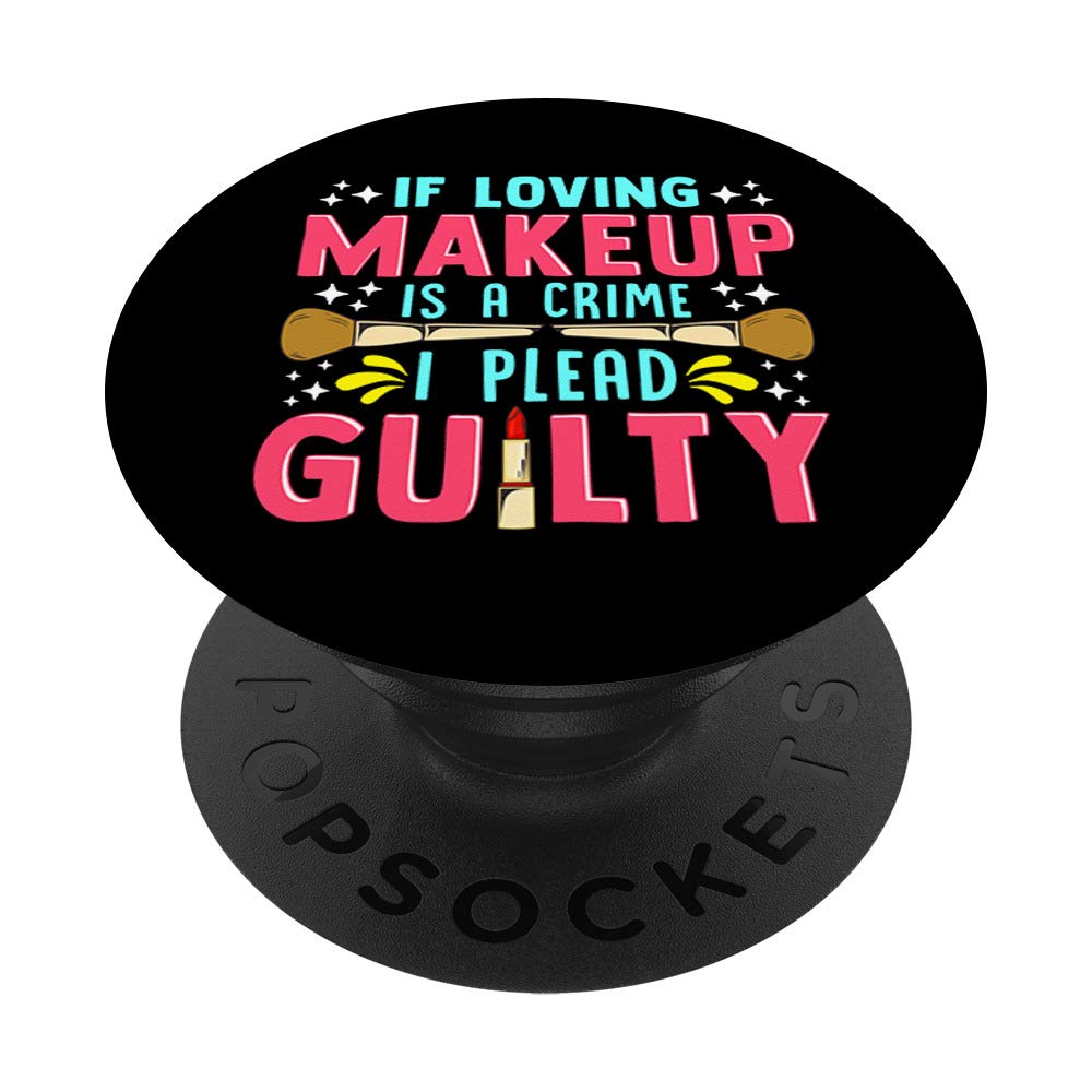 Funny If Loving Makeup is a Crime I Plead Guilty PopSockets PopGrip - Swappable Phone Grip for iPhone & Android | Cute Makeup Lover Accessory for Selfies, Social Media & Everyday Use