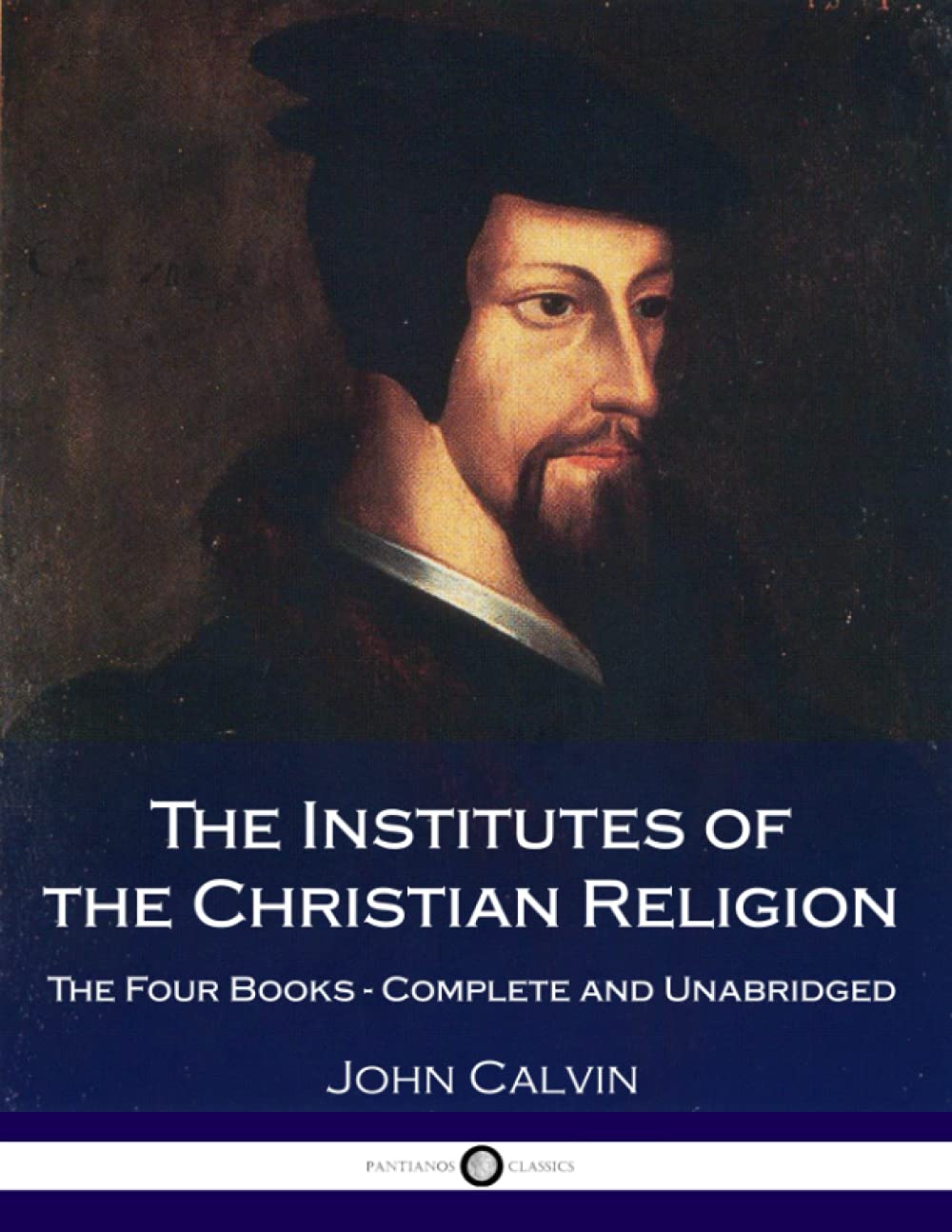 The Institutes of the Christian Religion: Complete & Unabridged 4-Book Set - Classic Christian Theology for Bible Study, Church History Research & Spiritual Growth