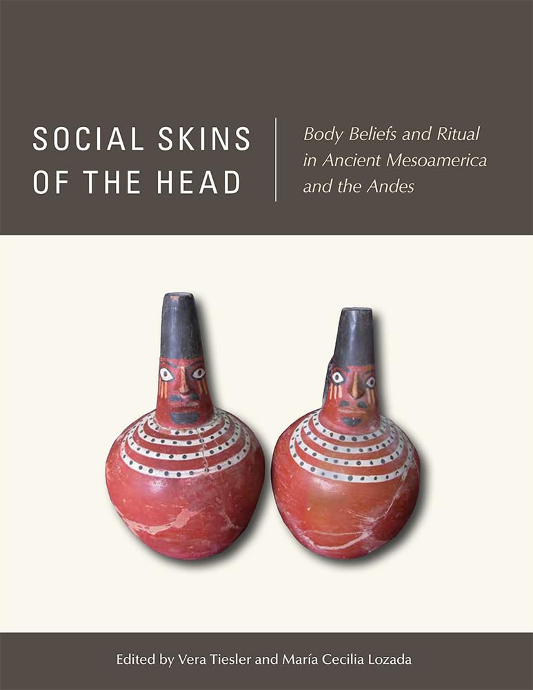 Ancient Mesoamerican & Andean Head Skins: Body Beliefs & Rituals - Perfect for Anthropology Studies, Cultural Research & Historical Reenactments