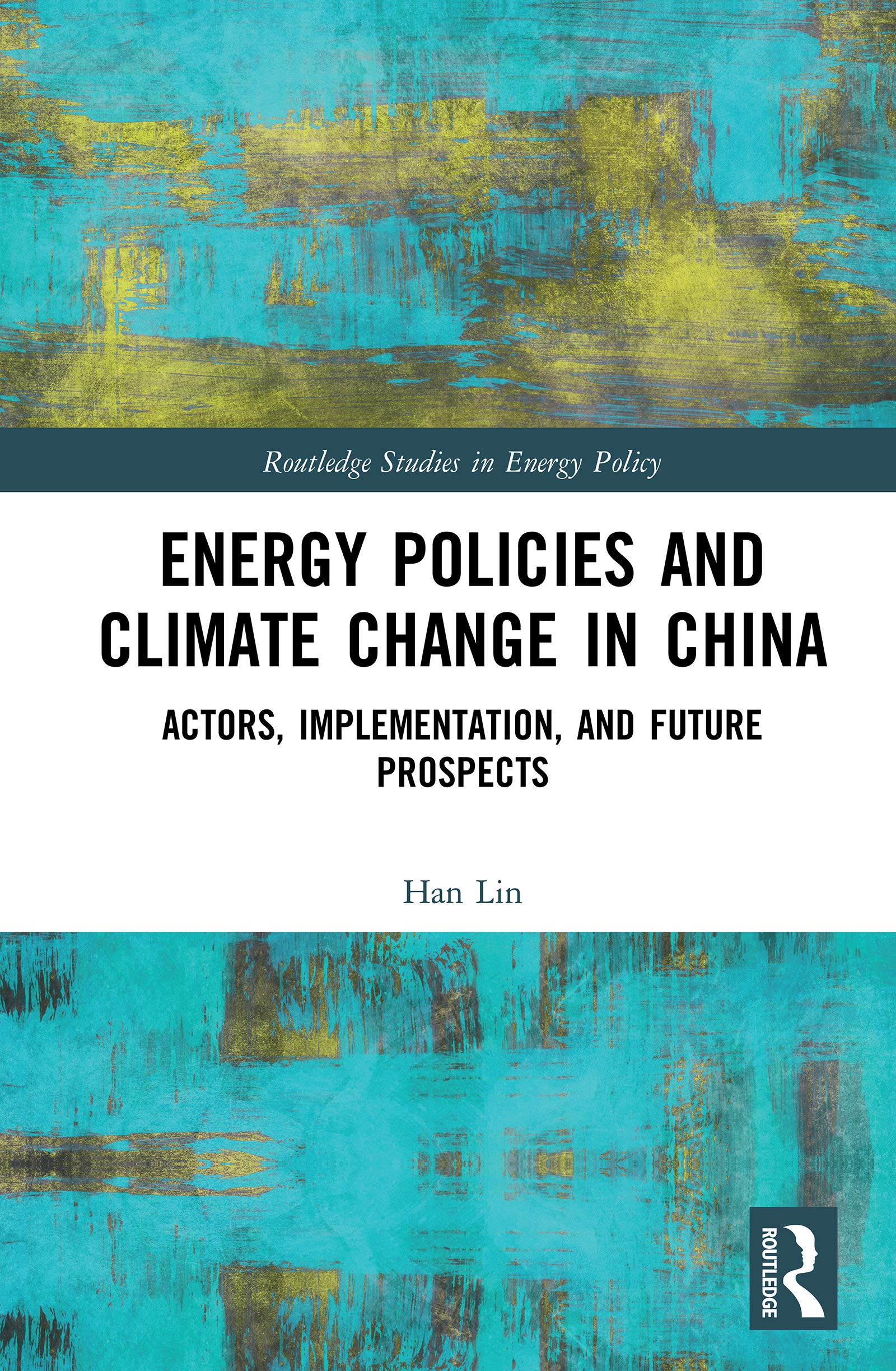 Energy Policies and Climate Change in China: Government Actions, Implementation Strategies & Future Outlook - Routledge Energy Policy Studies | Academic Research for Environmental Policy Makers & Sustainability Professionals