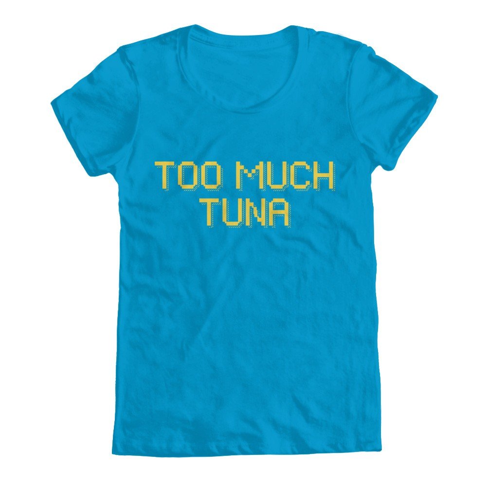 GEEK TEEZ Funny Too Much Tuna Graphic Women's T-Shirt - Casual Comfort Fit for Everyday Wear & Funny Gifts