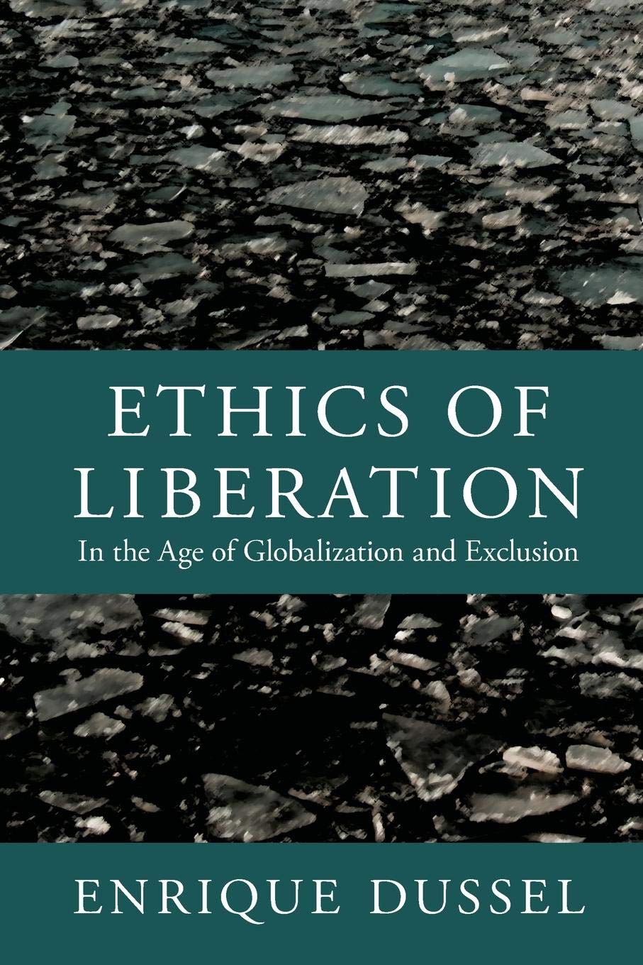 Ethics of Liberation in the Age of Globalization and Exclusion - Latin American Philosophy Book | Social Justice, Political Theory & Global Ethics for Scholars and Activists