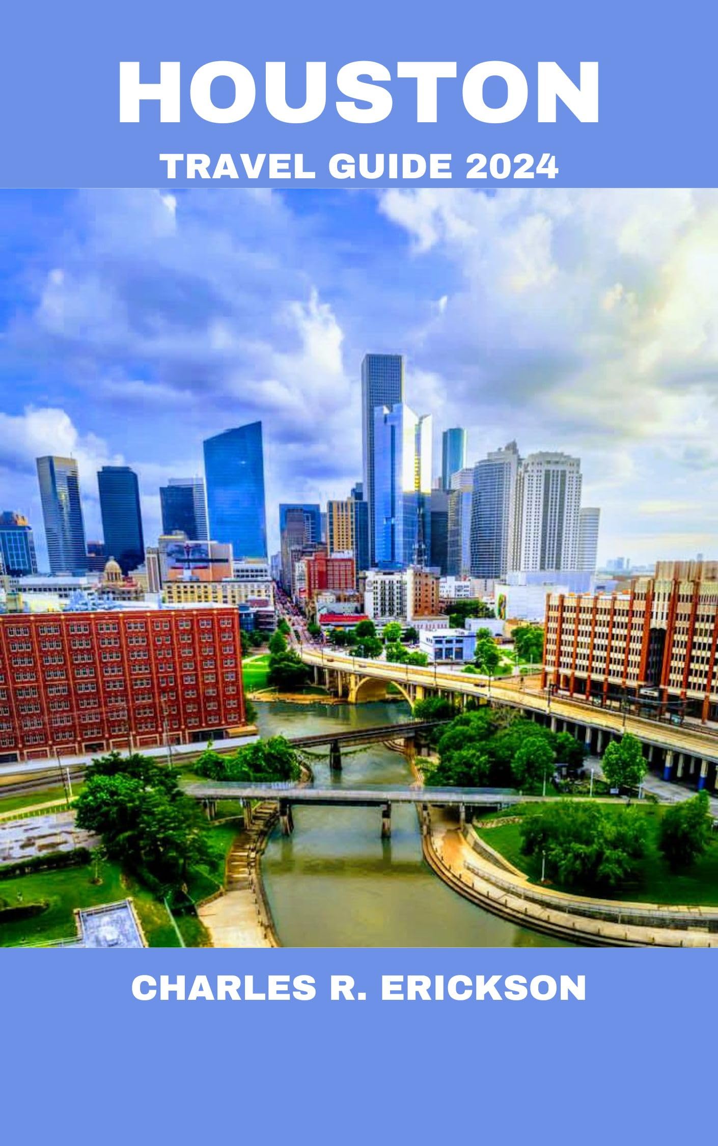 Houston Travel Guide 2024: Explore Architectural Wonders & Hidden Gems - Ultimate Travel Companion with Insider Tips for Your Next Adventure | Perfect for Solo Travelers, Couples & Family Vacations