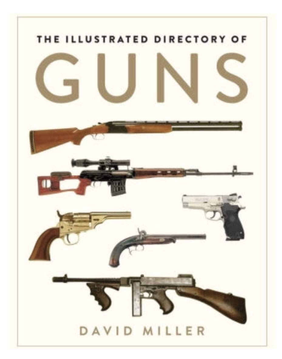 The Illustrated Directory of Guns: A Comprehensive Guide to Firearms History & Models | Perfect for Collectors, Historians & Shooting Enthusiasts