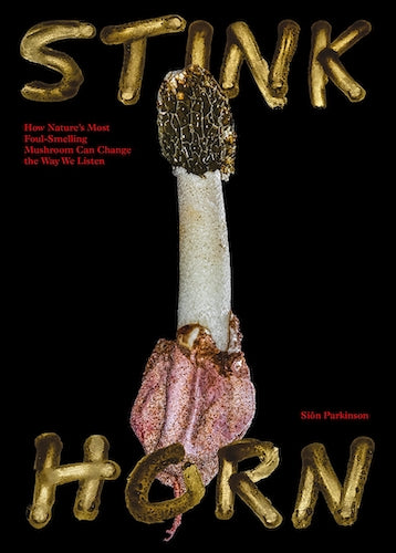 Stinkhorn Mushroom: Nature's Foul-Smelling Fungus That Can Transform How We Listen | Unique Fungi for Science & Meditation