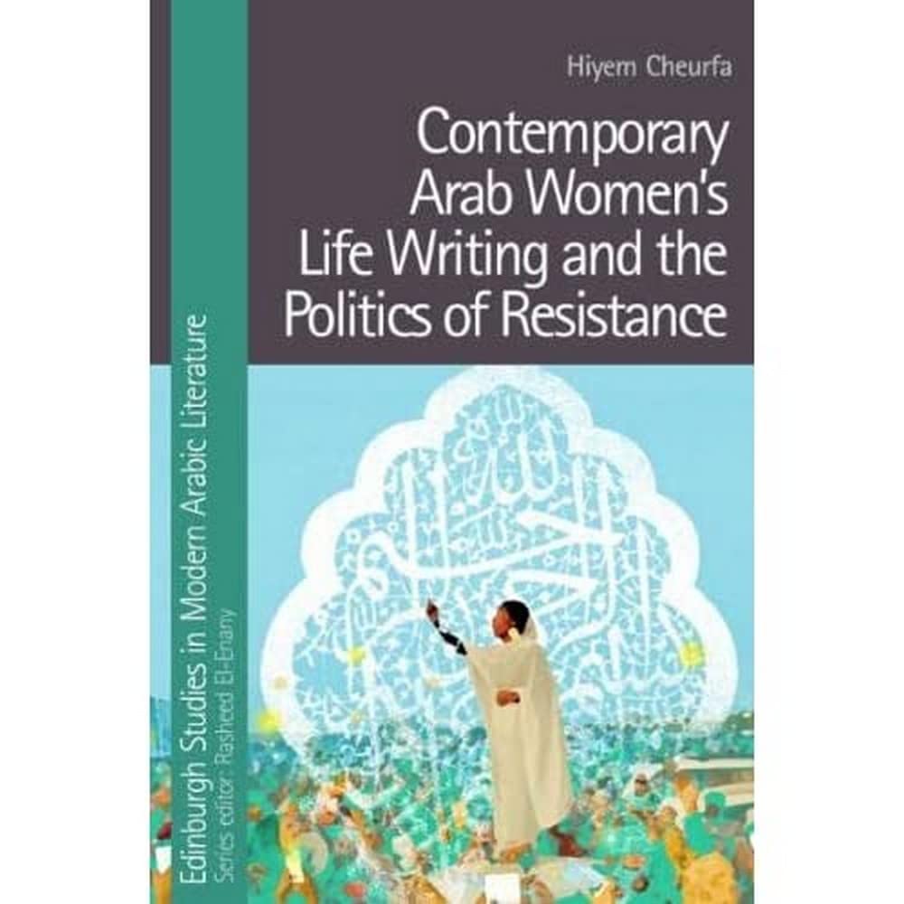 Contemporary Arab Women’s Life Writing and Resistance Politics - Edinburgh Studies in Modern Arabic Literature | Feminist Literature, Middle Eastern Studies & Political Activism Books for Academic Research