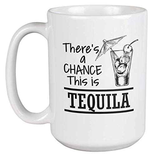 Funny Tequila Coffee Mug - 15oz Ceramic Cup with Humorous 'There's a Chance This Is Tequila' Design - Perfect for Coffee, Tea & Office Decor Gift