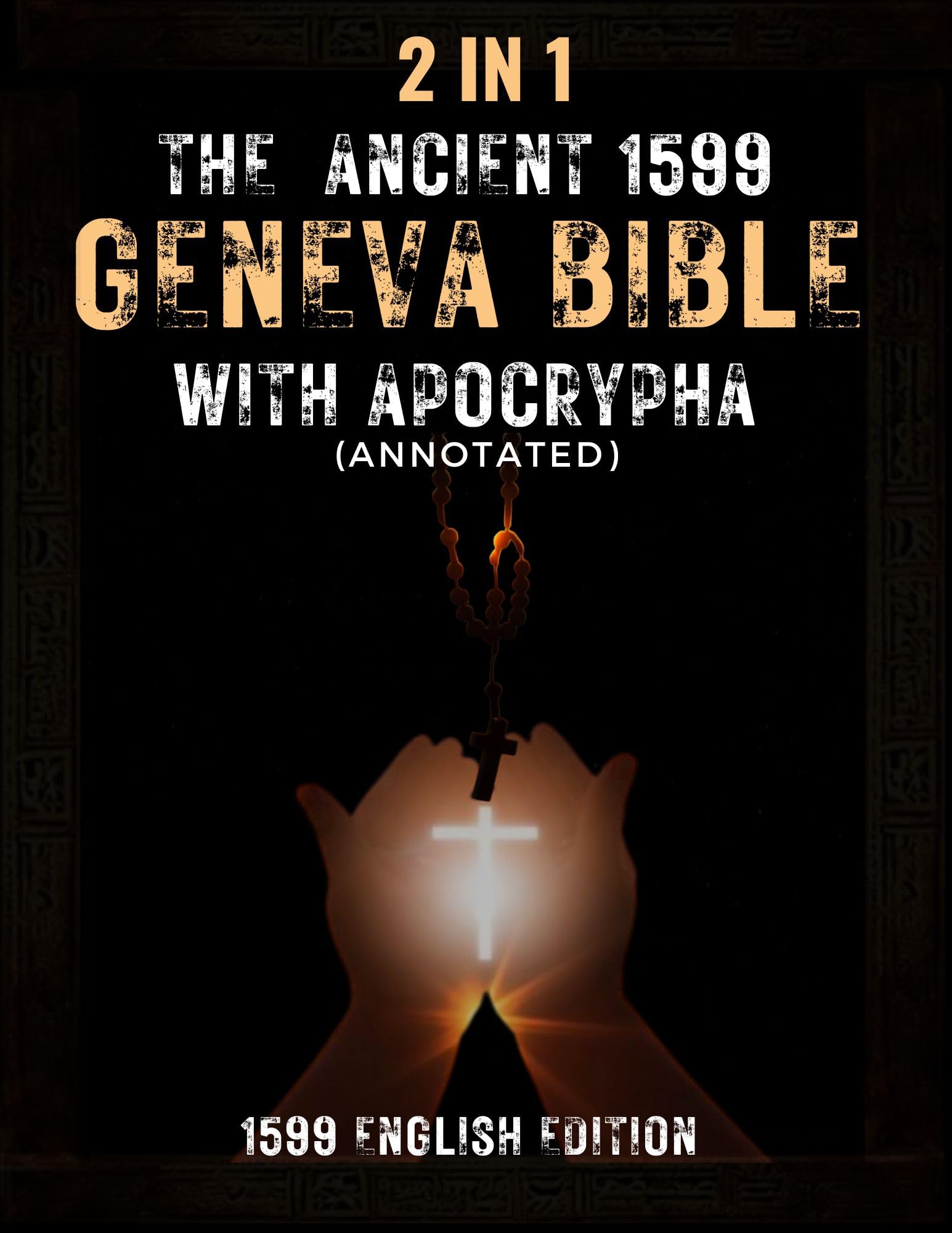 The Ancient 1599 Geneva Bible with Apocrypha (Annotated) - Complete Readable Translation of Old & New Testaments | Protestant Reformation English GNV Bible for Study, Worship & Historical Research