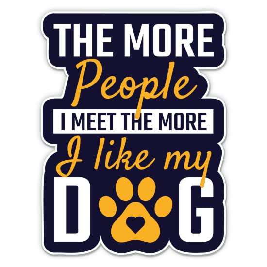 Funny Dog Lover Sticker - 'The More People I Meet The More I Like My Dog' Vinyl Decal - 5 Inch Waterproof Laptop, Car, Phone & Water Bottle Sticker - Perfect for Pet Lovers, Office Decor & Personalizing Devices
