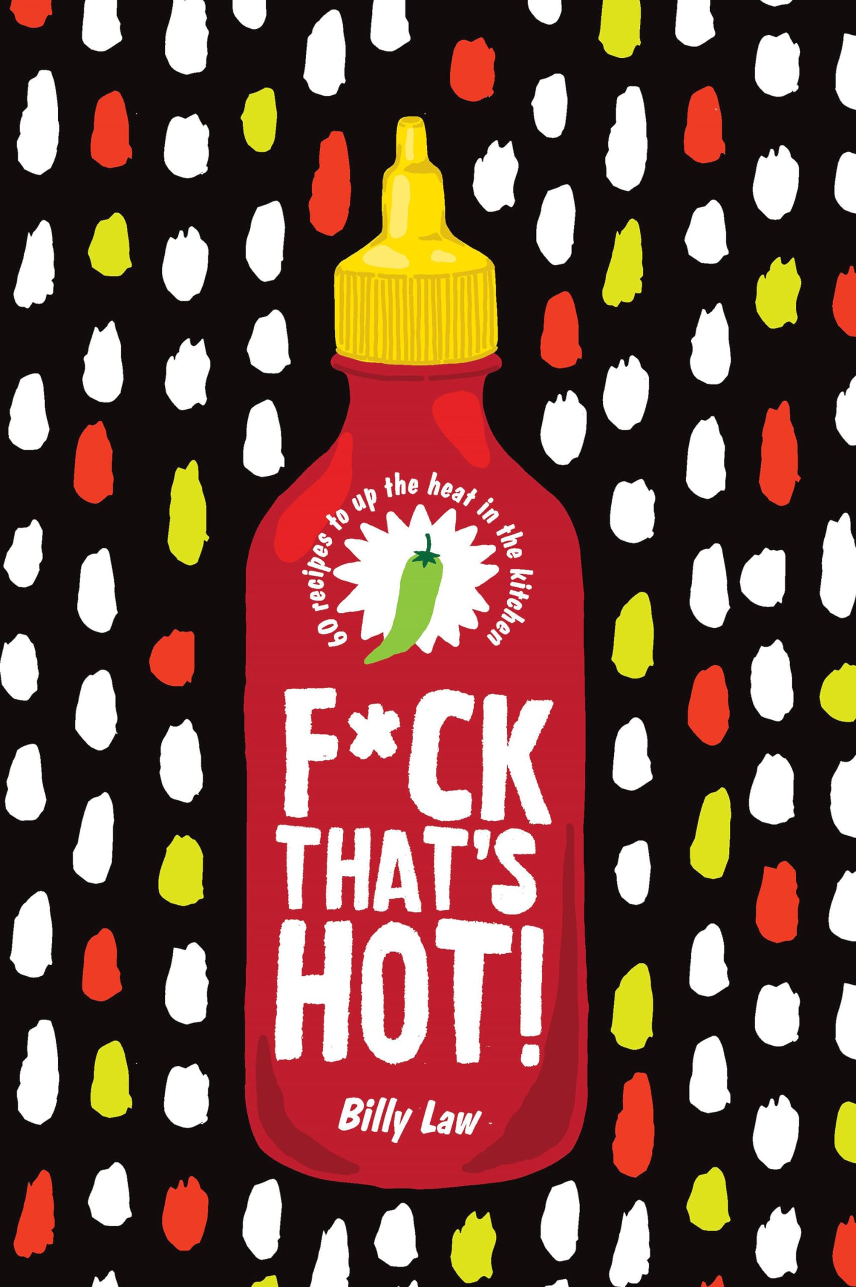 F*ck That's Hot!: 60 Spicy Recipes to Elevate Your Cooking - Perfect for Home Chefs & Spicy Food Lovers