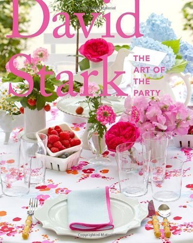 David Stark: The Art of the Party - Creative Entertaining Guide for Hosting Unforgettable Events | Perfect for Weddings, Dinner Parties & Special Occasions