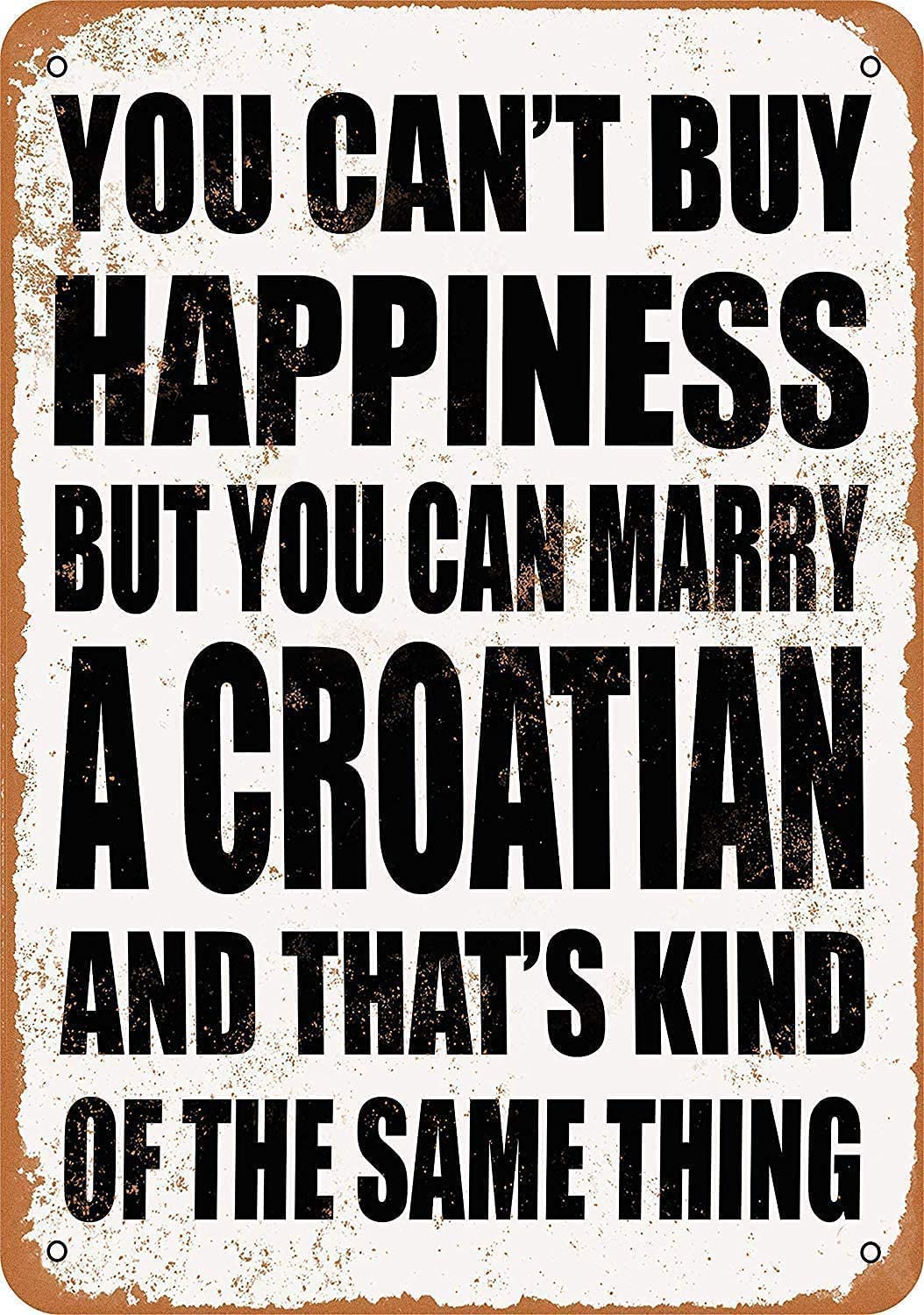 Funny Metal Wall Sign - 'You Can't Buy Happiness But You Can Marry A Croatian' - 8x12 or 12x16 Inch Tin Plaque for Bar, Kitchen, Man Cave, Bedroom Decor - Perfect Gift for Home, Coffee Shop & Lounge - Great Conversation Starter for Dining Rooms & Gifts