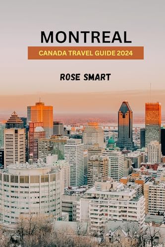 Montreal Travel Guide 2024: Best Things to Do, Transportation Tips & Safety Advice | Ultimate Pocket Guide for Budget-Friendly Canada Travel | Perfect for Tourists, Students & Business Travelers