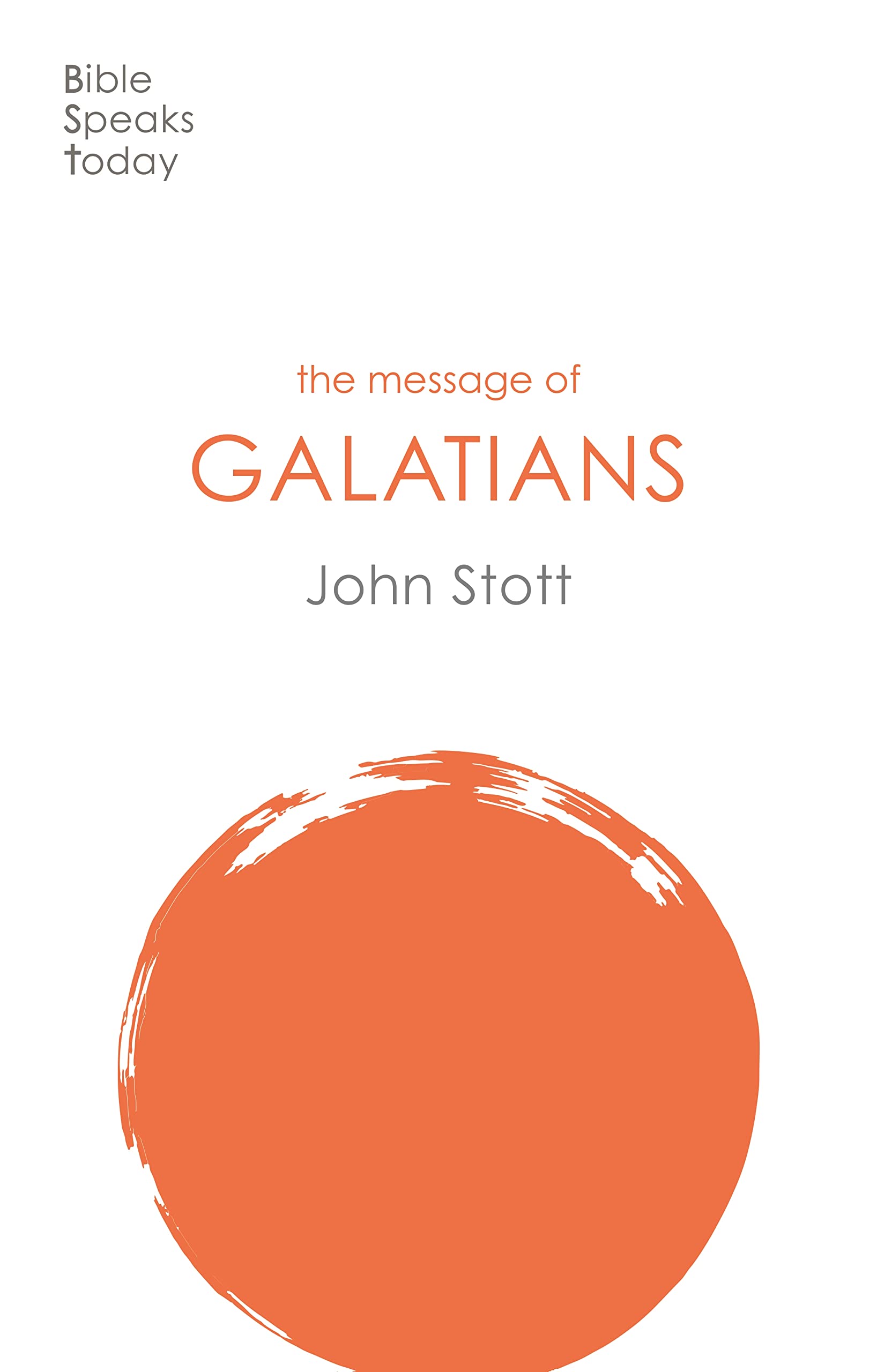 The Message of Galatians: Only One Way - Bible Speaks Today New Testament Commentary | Christian Bible Study, Sermon Preparation, Small Group Discussion