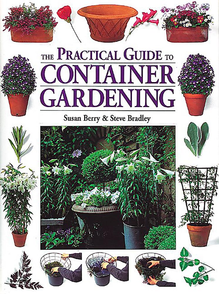 The Ultimate Practical Guide to Container Gardening for Beginners - Grow Fresh Herbs, Flowers & Vegetables in Small Spaces - Perfect for Urban Balconies, Patios & Indoor Gardens