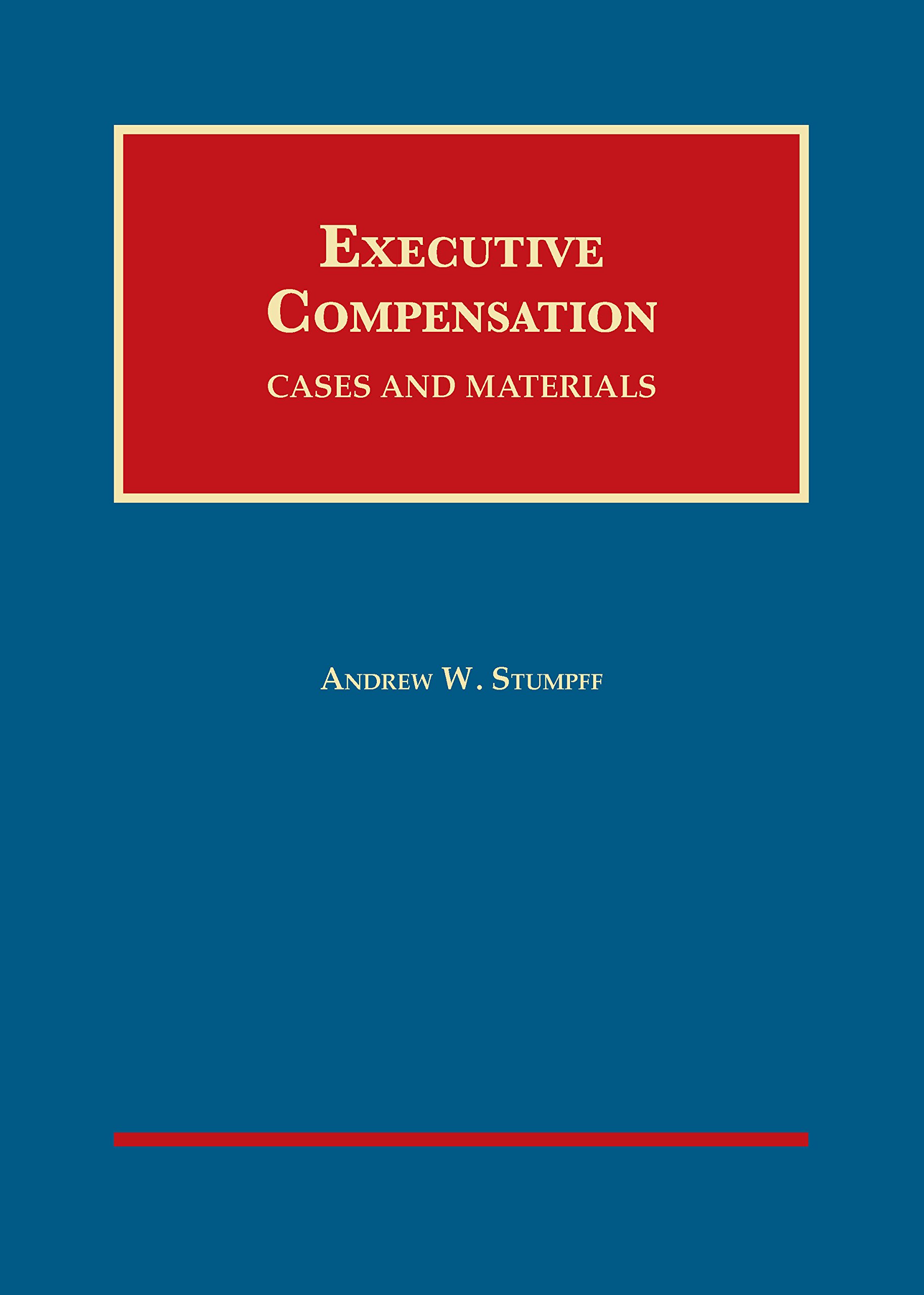 Executive Compensation: Cases and Materials - University Casebook Series | Legal Studies Textbook for Law Students & Professionals | Classroom & Corporate Training Resource