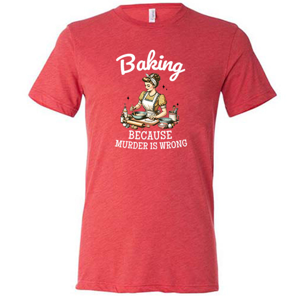Funny Baking T-Shirt - 'Baking Because Murder Is Wrong' Slogan Unisex Tee for Bakers & Cooking Enthusiasts - Perfect for Baking Classes, Kitchen Gifts & Humorous Apparel