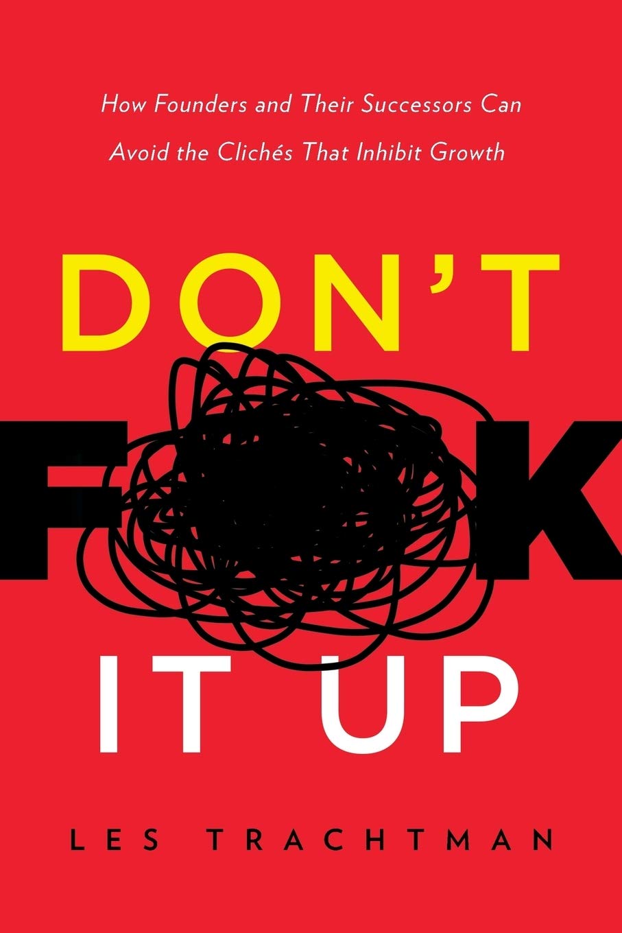 Don't F**k It Up: A Guide for Founders & Successors to Avoid Growth-Inhibiting Clichés | Business Strategy Book for Entrepreneurs & Leadership Transitions