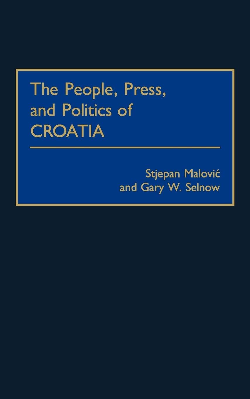 The People, Press, and Politics of Croatia: History, Culture & Current Affairs - Perfect for Travelers, Students & Political Enthusiasts