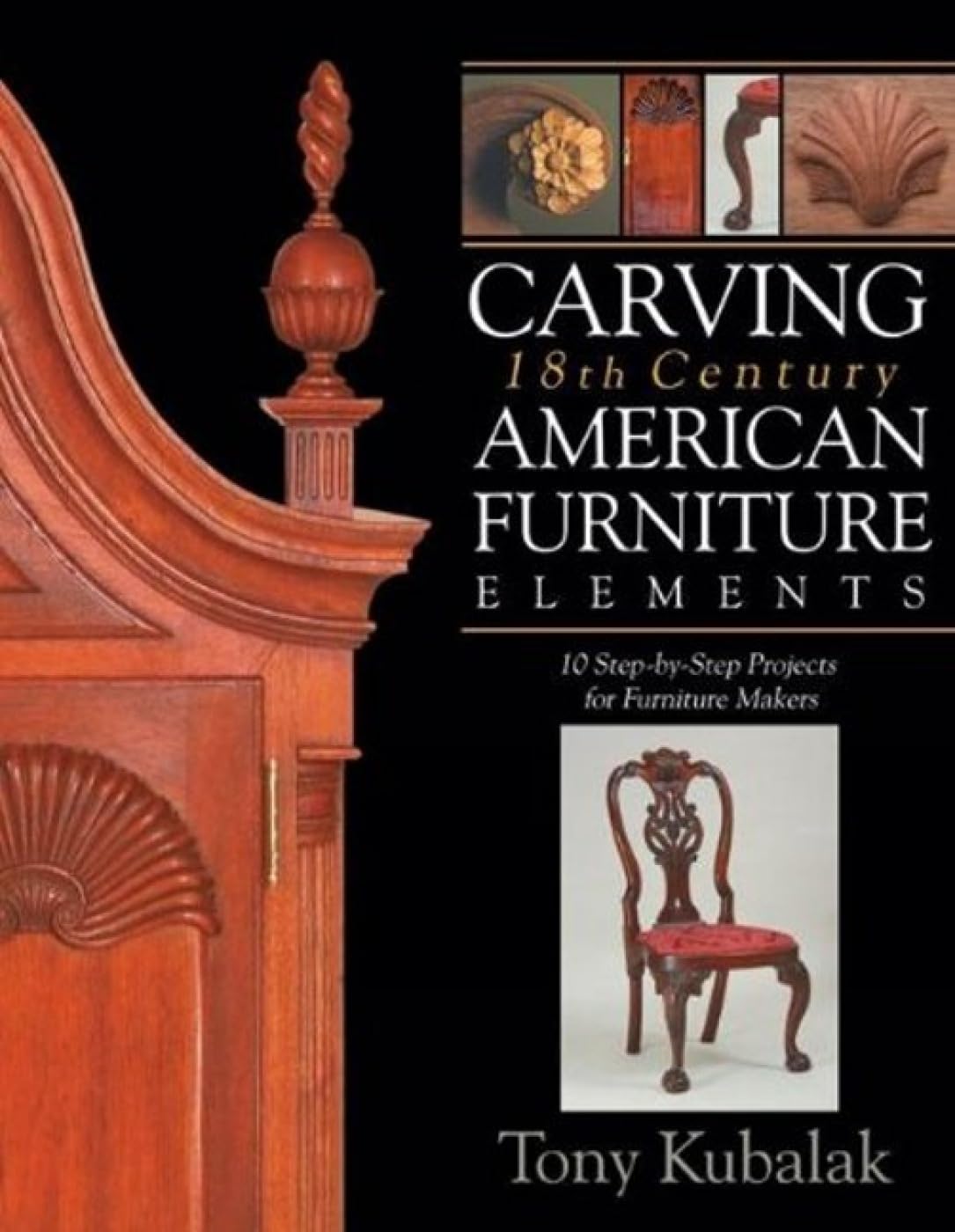 18th Century American Furniture Carving: 10 Step-by-Step Woodworking Projects for DIY Furniture Makers - Perfect for Home Decor & Antique Restoration