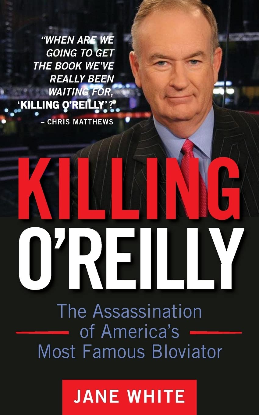 Killing O'Reilly: The Assassination of America's Most Famous Bloviator - Political Thriller Book for History Buffs & True Crime Readers