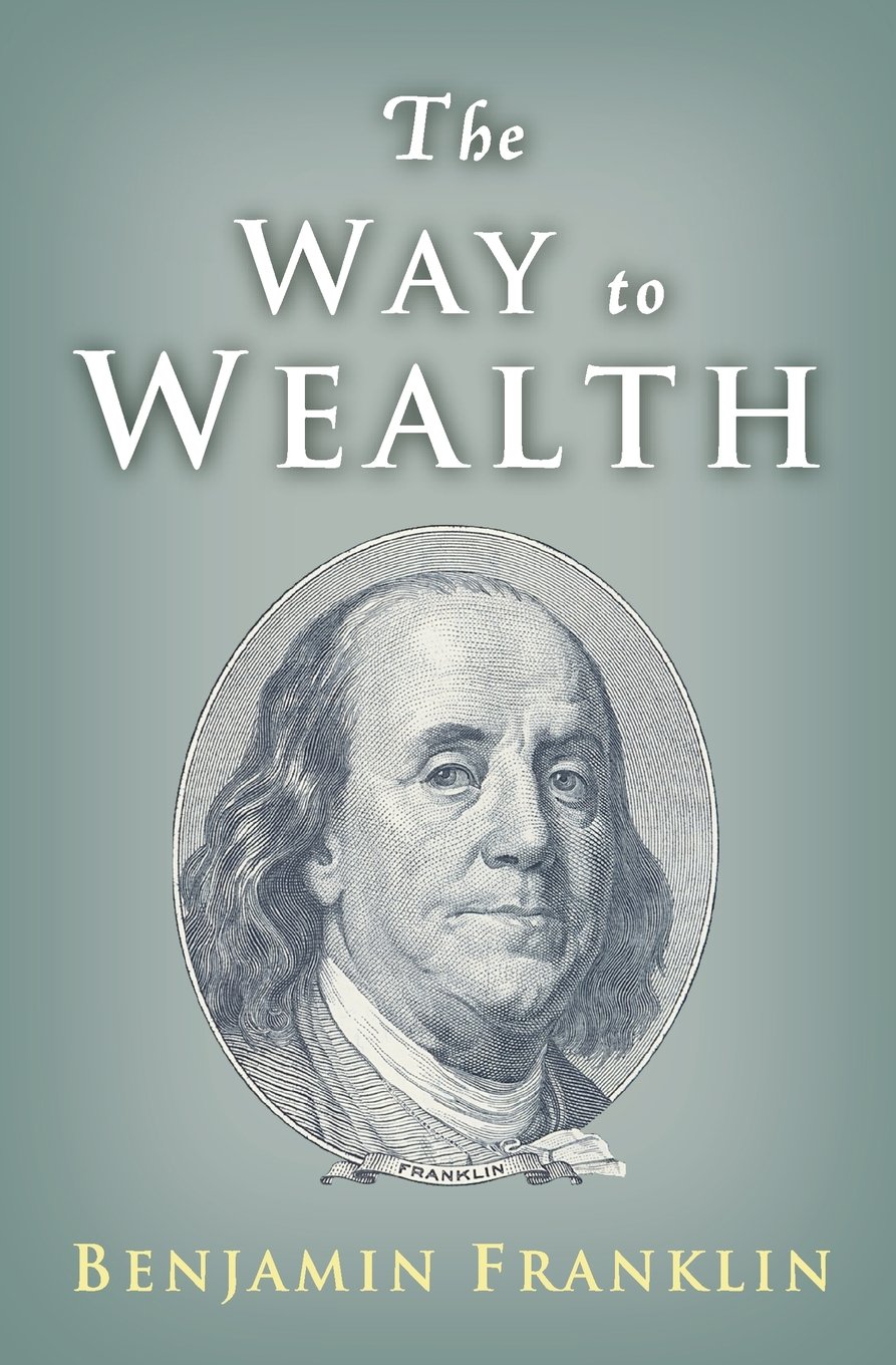 The Way to Wealth: Benjamin Franklin's Timeless Advice on Money, Success & Financial Freedom - Perfect for Entrepreneurs, Investors & Self-Improvement