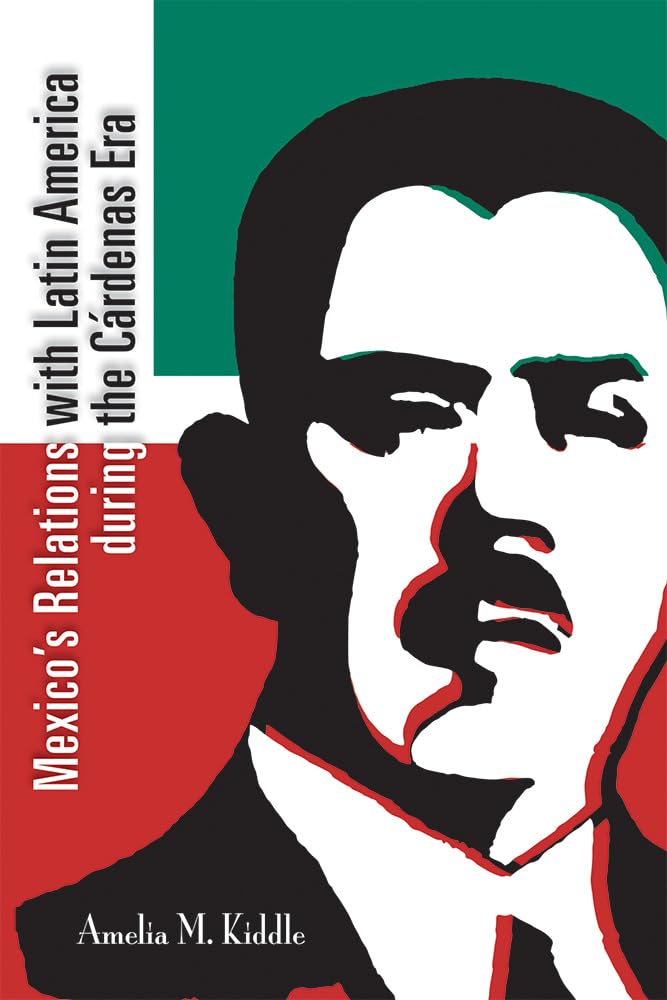 Mexico’s Relations with Latin America during the Cárdenas Era: Political History, Diplomacy & Regional Influence - Perfect for Latin American Studies & History Research