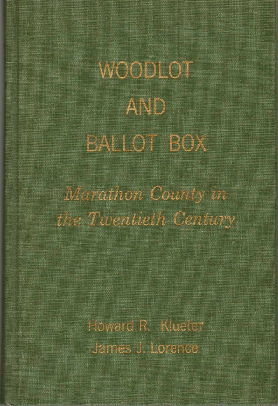 Woodlot and Ballot Box: 20th Century History of Marathon County Wisconsin - Perfect for American History Buffs & Wisconsin Local History Studies