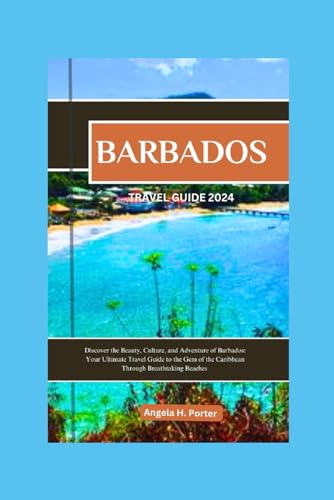 Barbados Travel Guide 2024: Explore Beaches, Culture & Adventure in the Caribbean Gem - Perfect for Vacations, Honeymoons & Family Getaways