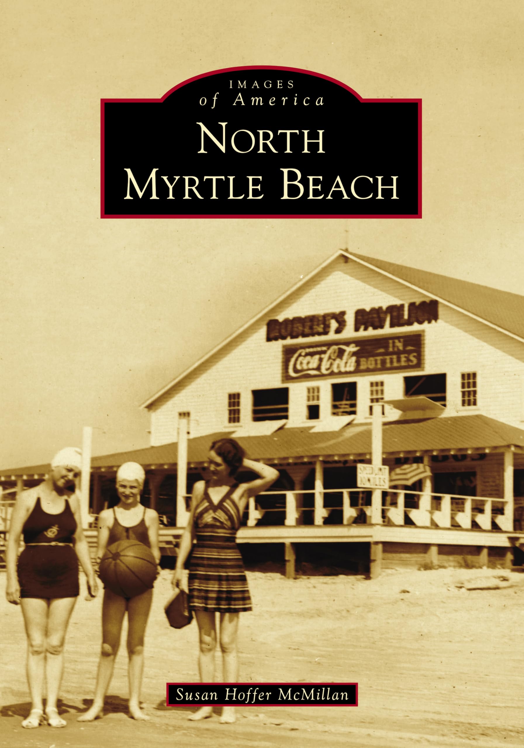 North Myrtle Beach SC - Historic Photos & Stories | Images of America Book Series | Perfect for Travelers & History Lovers