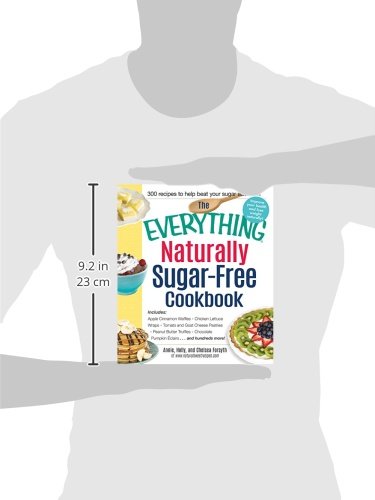 The Everything Naturally Sugar-Free Cookbook: 200+ Healthy Recipes - Apple Cinnamon Waffles, Chicken Lettuce Wraps, Tomato Goat Cheese Pastries, Peanut Butter Pumpkin Eclairs | Perfect for Diabetics, Keto & Low-Carb Diets, Weight Loss & Healthy Lifestyle