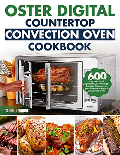 Oster Digital Countertop Convection Oven Cookbook - 600 Easy & Quick Air Fryer Oven Recipes for Healthy Meals | Perfect for Family Dinners, Meal Prep & Quick Snacks | Compatible with Oster Digital Convection Ovens