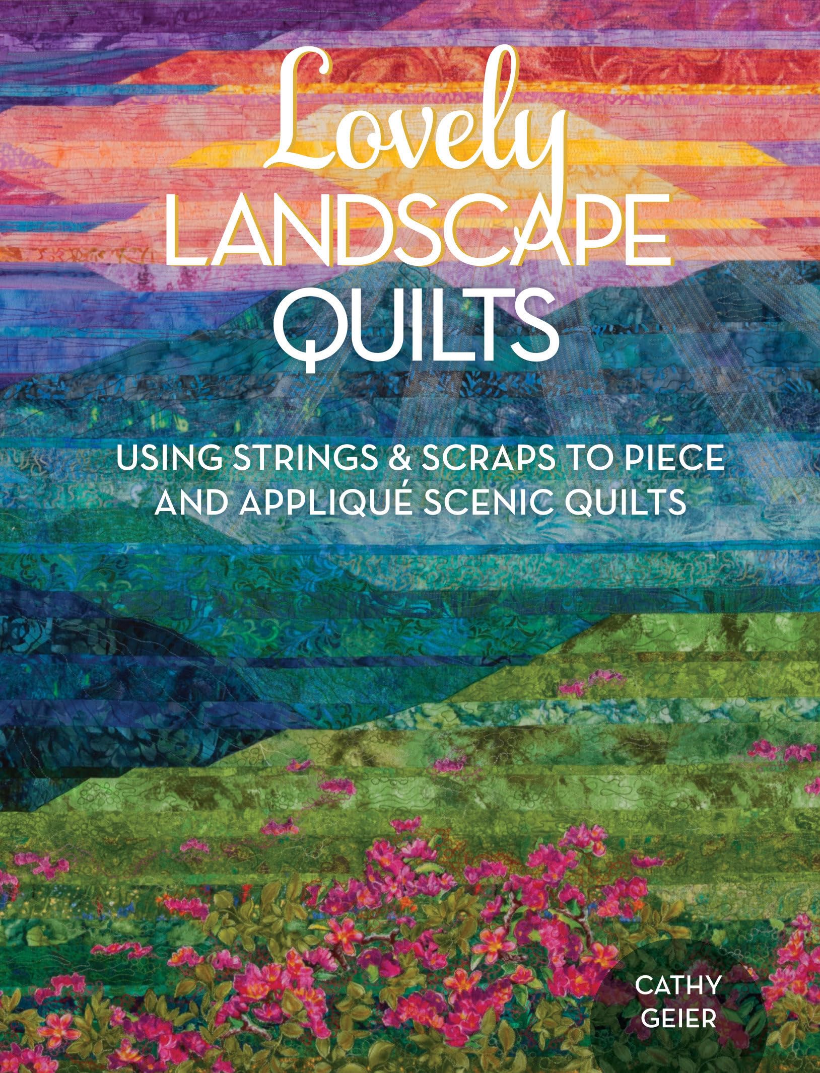 Beautiful Landscape Quilts: How to Create Scenic Quilts with Strings and Fabric Scraps - Perfect for Home Decor, Wall Hangings, and Cozy Bedding