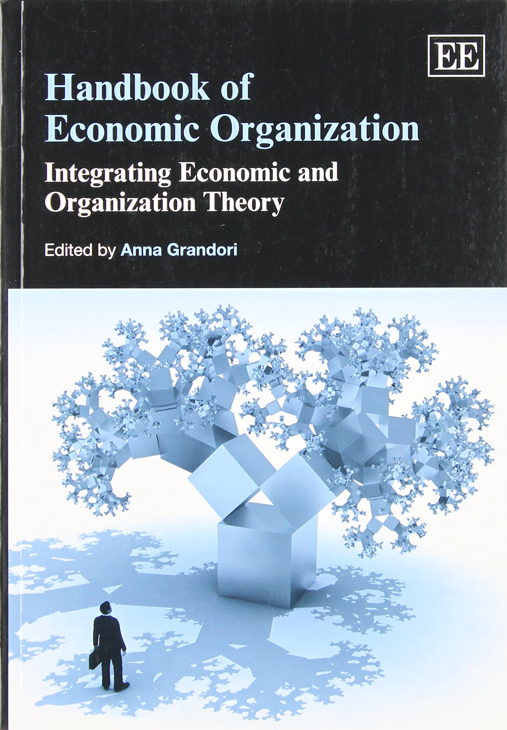 Handbook of Economic Organization: Integrating Economic and Organization Theory for Business Strategy and Academic Research