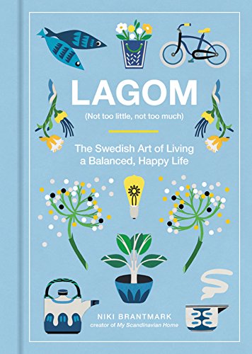 Lagom: The Swedish Art of Living a Balanced and Happy Life - Find Your Perfect Balance for Home, Work, and Wellbeing