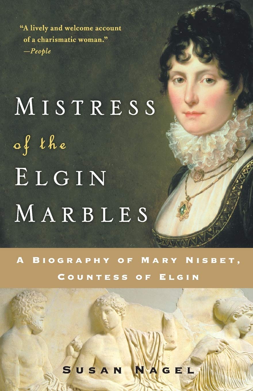 Mistress of the Elgin Marbles: The Biography of Mary Nisbet, Countess of Elgin - Historical Biography for Art Lovers & British History Enthusiasts