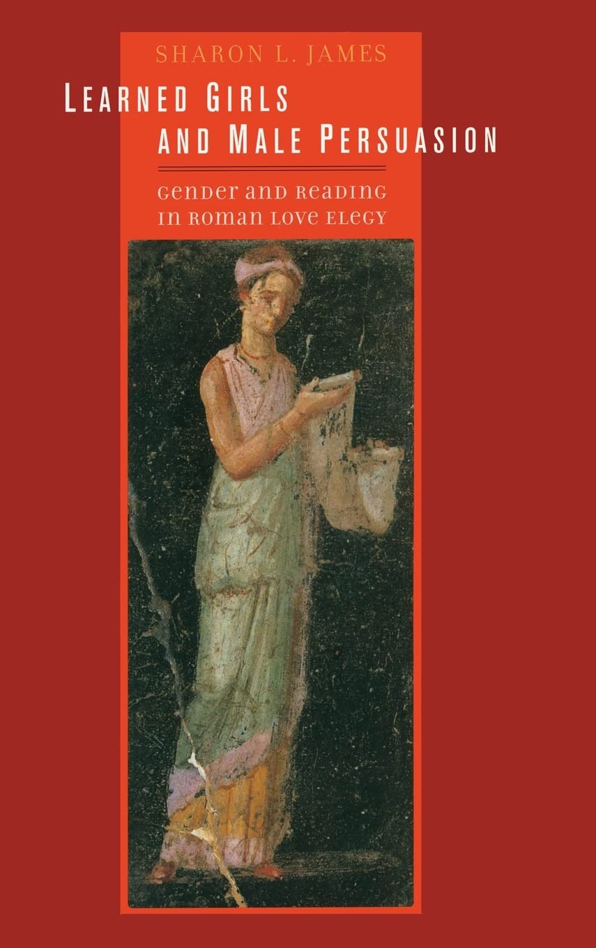 Learned Girls and Male Persuasion: Gender and Reading in Roman Love Elegy - Explore Ancient Roman Literature & Gender Studies for Academic Research & Book Clubs