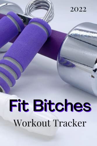 Fit Bitches Workout Tracker 2022 - Fitness Journal & Exercise Notebook for Women - Perfect for Gym, Running & Home Workouts