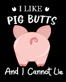 I Like Pig Butts and I Cannot Lie