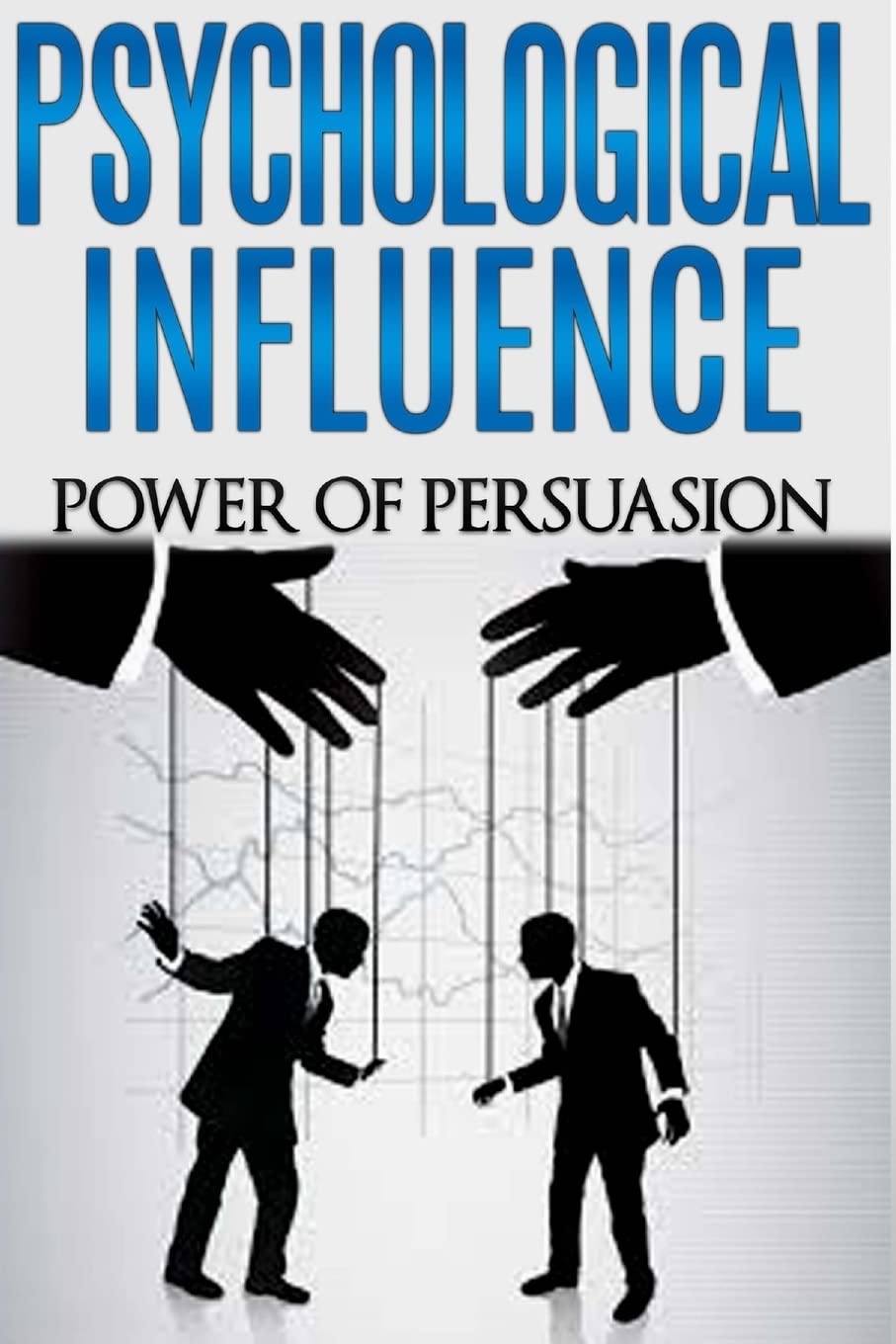 The Power of Persuasion: Psychological Influence Techniques for Effective Communication - Perfect for Sales, Negotiations & Leadership Development