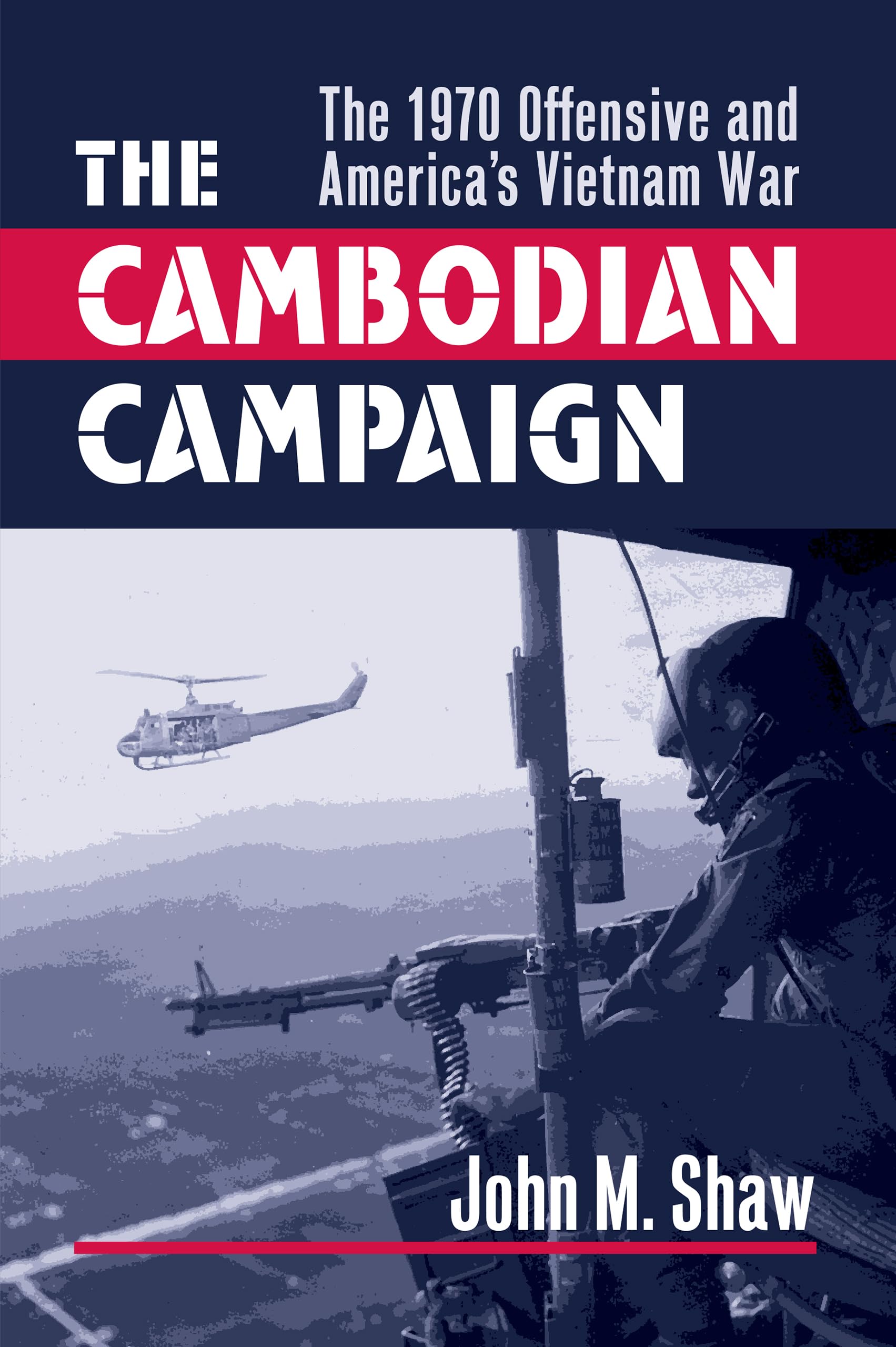The Cambodian Campaign 1970: America's Vietnam War Offensive - Military History Book for Students & Researchers