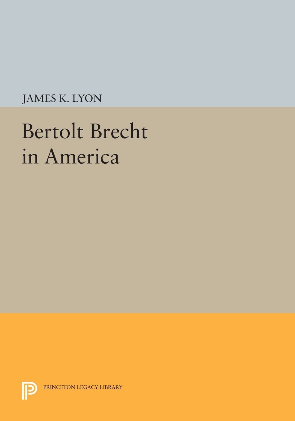 Bertolt Brecht in America: Princeton Legacy Library Edition - Explore German Theater History & Literary Studies for Academic Research
