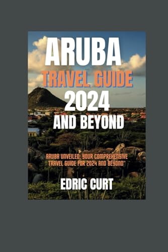 Aruba Travel Guide 2024 - Best Beaches, Hotels & Things to Do | Complete Vacation Planner for Aruba Island | Perfect for Honeymoon, Family Trips & Adventure Travel