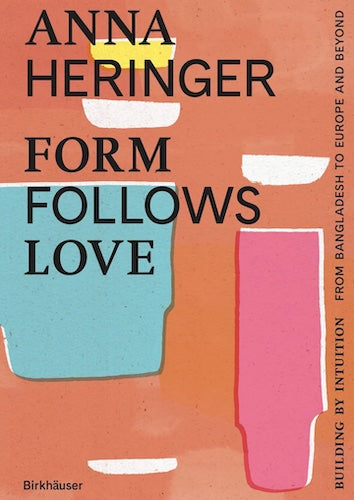 Anna Heringer: Form Follows Love - Architecture Book on Sustainable Design & Social Impact | Perfect for Architects, Designers & Eco-conscious Readers
