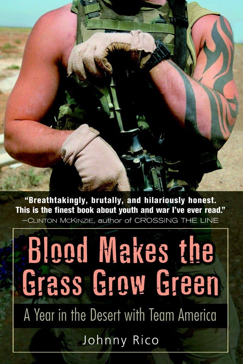 Blood Makes the Grass Grow Green: A Year in the Desert with Team America - Military Memoir & War Experience Book for Veterans, History Buffs & Adventure Readers - Perfect for Book Clubs & Military History Studies