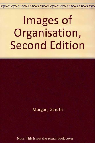 Images of Organization, Second Edition: Essential Guide for Business Strategy and Organizational Analysis in Corporate Settings