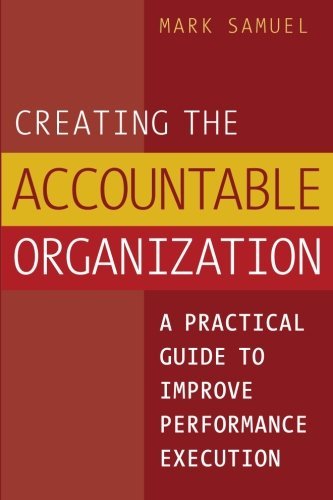 Creating the Accountable Organization: Practical Guide to Improve Performance Execution | Leadership Development & Team Management Strategies for Business Growth
